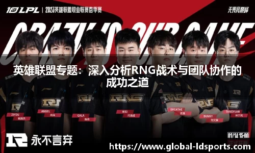 英雄联盟专题：深入分析RNG战术与团队协作的成功之道