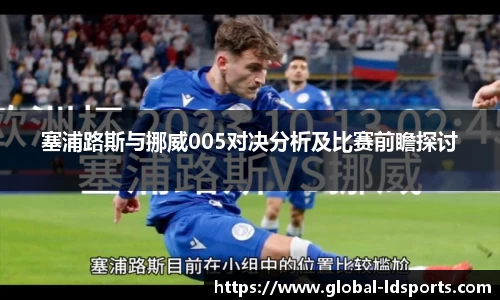 塞浦路斯与挪威005对决分析及比赛前瞻探讨